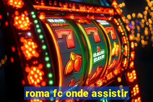 roma fc onde assistir